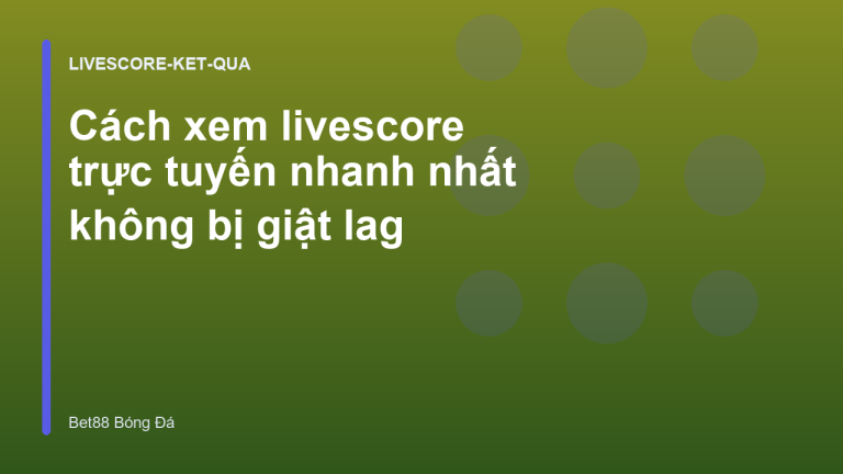 Cách xem livescore trực tuyến nhanh nhất không bị giật lag