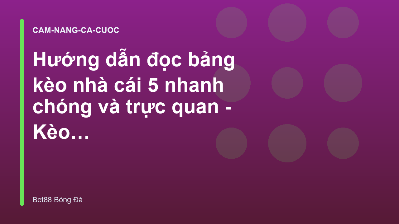 Hướng dẫn đọc bảng kèo nhà cái 5 nhanh chóng và trực quan - Kèo Nhà Cái Bet88