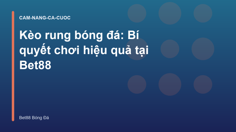 Kèo rung bóng đá: Bí quyết chơi hiệu quả tại Bet88
