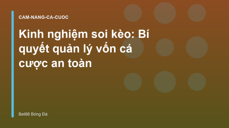 Kinh nghiệm soi kèo: Bí quyết quản lý vốn cá cược an toàn