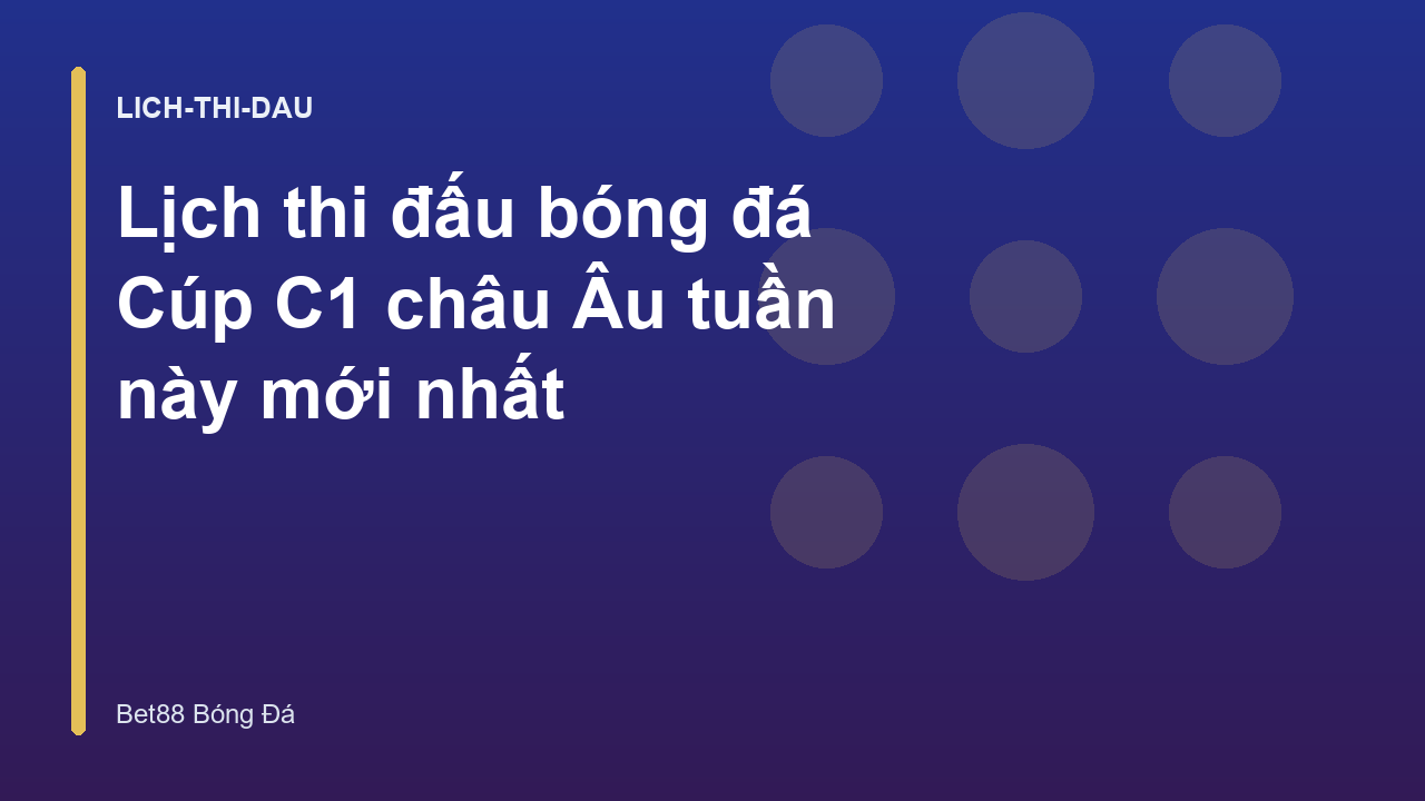 Lịch thi đấu bóng đá Cúp C1 châu Âu tuần này mới nhất