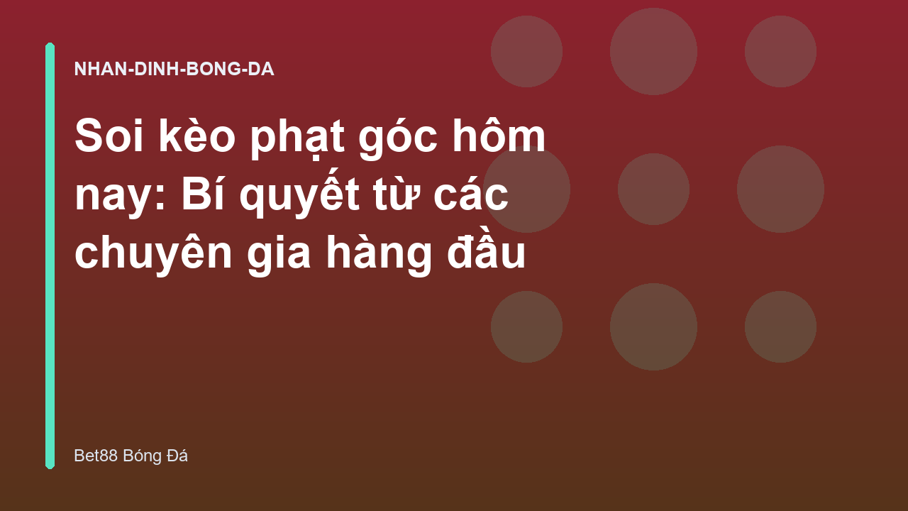 Soi kèo phạt góc hôm nay: Bí quyết từ các chuyên gia hàng đầu