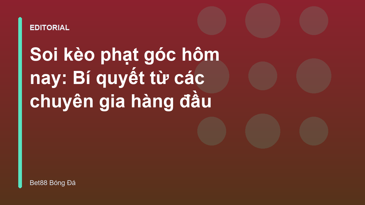 Chuyên gia phân tích kèo phạt góc bóng đá