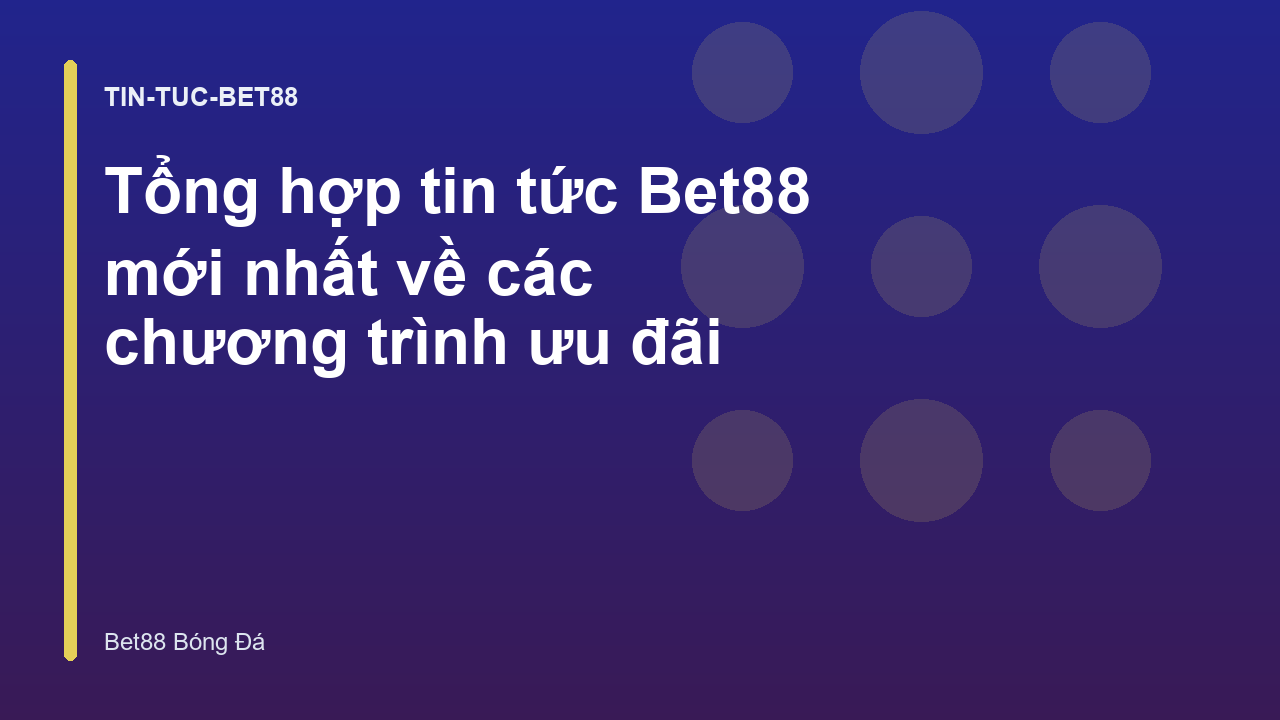 Tổng hợp tin tức Bet88 mới nhất về các chương trình ưu đãi